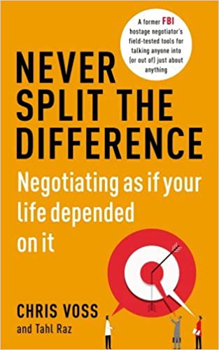 "Never Split the Difference. Negotiating like Your Life Depends on It" by Chris Voss